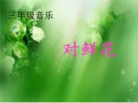 人教版音乐三年级上册《对鲜花》课件2