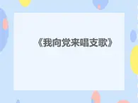 二、唱响心中的歌 （活动）我向党来唱支歌（童声齐唱）课件+3个音视频