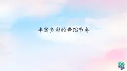 2 编创 丰富多彩的舞蹈节奏课件 沪教版小学音乐六下