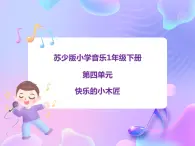 蘇少版音樂一下 第四單元 快樂的小木匠 課件PPT+教案+音頻素材