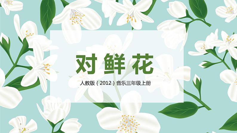 【核心素养目标】人教版(2012)音乐三年级上6.4 对鲜花 课件+教学设计+素材01
