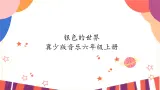 六年级上册音乐课件-第8单元+银色的世界+冀少版