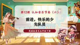 【新教材核心素養(yǎng)】花城版音樂(lè)五年級(jí)下冊(cè)第12課《前進(jìn)，快樂(lè)的少先隊(duì)員》課件+同步教案+素材