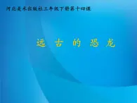 2022年小学 / 美术 / 冀美版 / 三年级下册 / 14. 远古的恐龙(38张)ppt课件