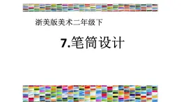 浙美版小学美术二年级下册  7.笔筒设计   课件