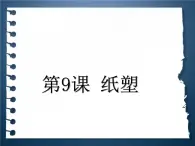 六年级下册美术课件－9纸塑  ｜浙美版（2014秋）