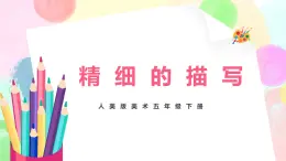 人美版美術(shù)五下6.《精細(xì)的描寫》課件+教學(xué)設(shè)計(jì)