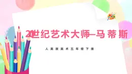 人美版美術(shù)五下2.《20世紀(jì)藝術(shù)大師—馬蒂斯》課件+教學(xué)設(shè)計(jì)