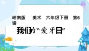 小学美术岭南版六年级下册第三单元 夸张有趣的艺术6. 我们的“爱牙日”完美版课件ppt