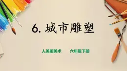 【人美版】六下美術(shù)  第6課  《城市雕塑》（課件+教案+素材）