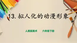 【人美版】六下美術(shù)  第13課 《 擬人化的動(dòng)漫形象》（課件+教案+素材）