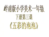 嶺南版小學(xué)美術(shù)一年級下冊第三課《五彩的泡泡》課件+教案