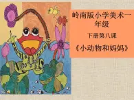 嶺南版小學(xué)美術(shù)一年級下冊第八課《小動物和媽媽》課件+教案