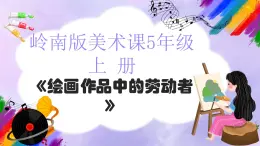 嶺南版小學(xué)美術(shù)五年級(jí)上冊(cè)第2課《繪畫作品中的勞動(dòng)者》課件+教案