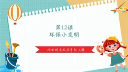 【核心素养】岭南版美术五年级上册第12课《环保小发明》教案+课件（ppt内嵌视频）