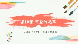 【新教材新课标】人美版（北京）美术一上第10课《可爱的花草》教学课件