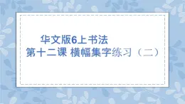 華文版書法-六上-第12課-橫幅集字練習（二） 課件+教案