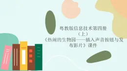 粤教版信息技术第四册（上）《热闹的生物园——插入声音按钮与发布影片》课件