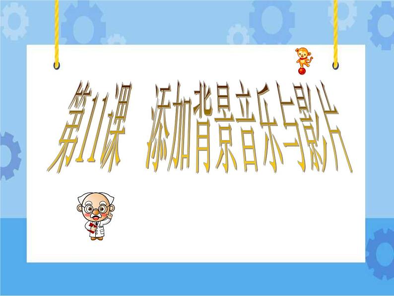 第11课 添加背景音乐与影片 课件+教案01