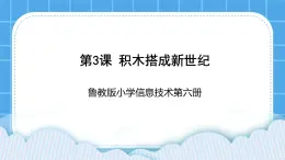 鲁教版小学信息技术 第六册 第3课 积木搭成新世纪 课件PPT