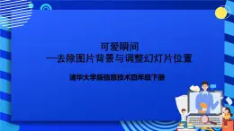 清华大学版信息技术四年级下册-5.18《可爱瞬间——去除图片背景与调整幻灯片位置》课件