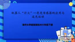 清华大学版信息技术六年级下册-2.8《机器人“扑火”——亮度传感器的应用与追光运动》课件