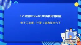 电子工业版（宁夏）信息技术六下 3.2《体验IRobotQ3D仿真环境编程》课件