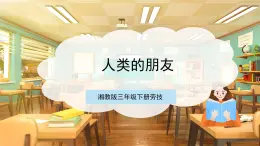 【核心素養(yǎng)目標(biāo)】湘教版三下勞技  第7課《人類(lèi)的好朋友》課件+教案+素材