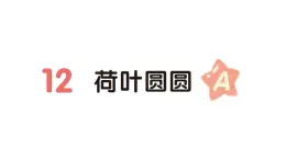 小学语文新部编版一年级下册第六单元12 荷叶圆圆（A）作业课件（2025春）