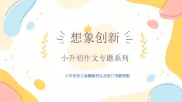 作文主題：想象創(chuàng)新（課件）-2025年小升初語(yǔ)文畢業(yè)考試熱點(diǎn)作文