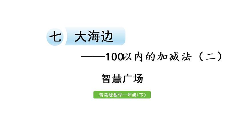 小学数学青岛版(六三制)一年级下七 大海边——100以内的加减法(二)智慧广场课件(15张PPT)第1页