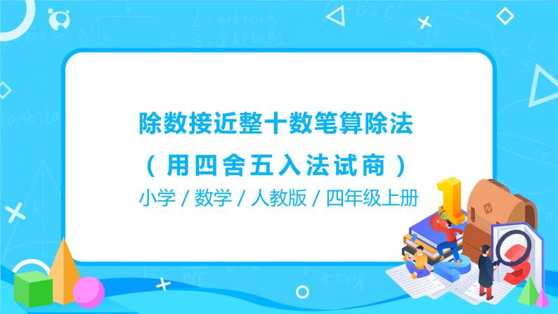 人教版数学四年级上册6.3《 除数接近整十数笔算除法（用四舍五入法试商）》课件+教学设计01