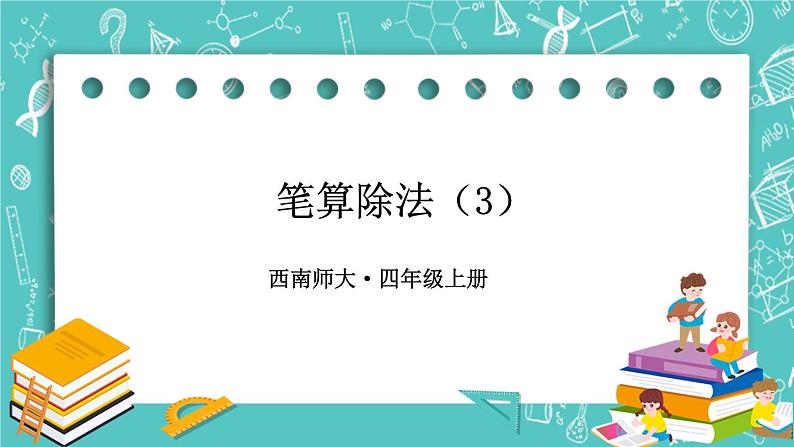 西师大版四上数学7.1《三位数除以两位数》第2课时 笔算除法(用“四舍五入”法试商) 课件01