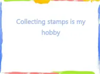 Module 3 Unit 2 Collecting stamps is my hobby 课件