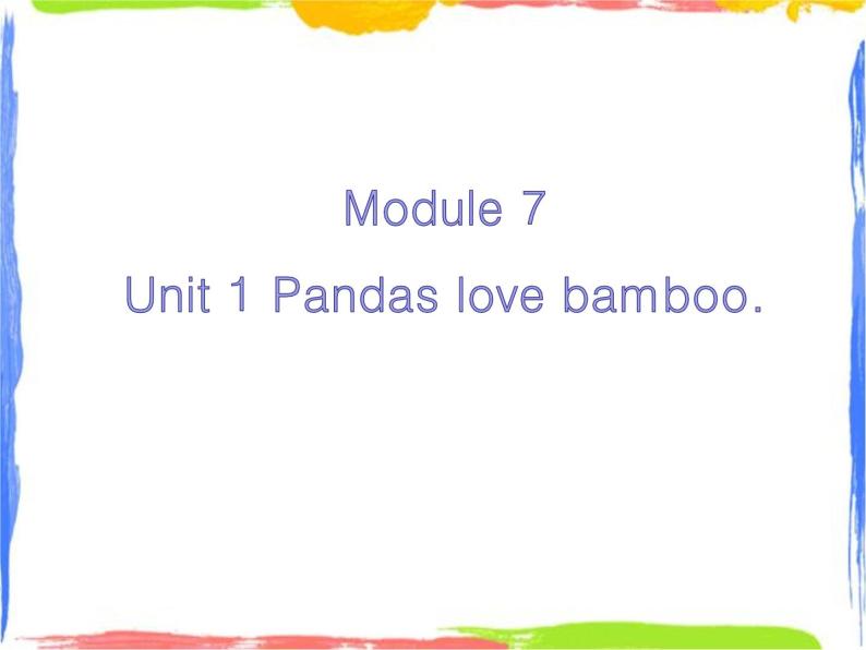 Module 7 Unit 1 Pandas love bamboo课件01