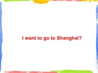 Module 9 Unit 2 I want to go to Shanghai  课件