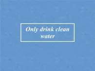 Module 10 Unit 1 Only drink clean water 课件