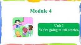 Module 4 Unit 1 We're going to tell stories（课件）