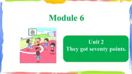 Module 6 Unit 2 They got seventy points（课件）