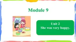 Module 9 Unit 2 She was very happy（课件）