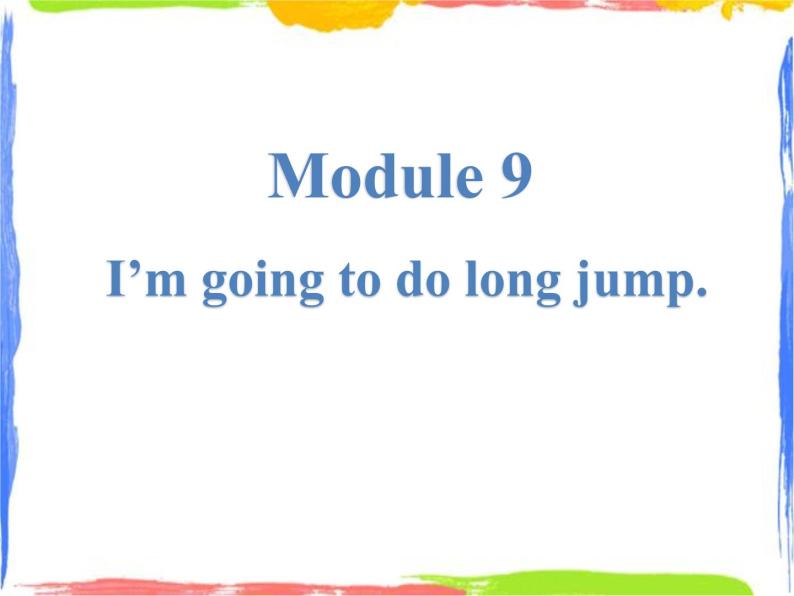 Module 9 Unit 1 I'm going to do the long jump 2 课件01