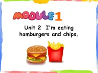 Module 1 Unit 2 I'm eating hamburgers and chips 1 课件