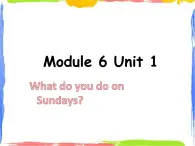 Module 6 Unit 1 What do you do on Sundays 1 课件