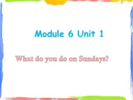 Module 6 Unit 1 What do you do on Sundays 2 课件