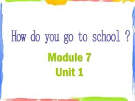 Module 7 Unit 1 How do you go to school 1 课件