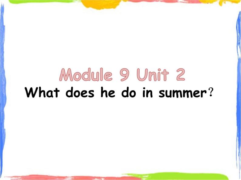 Module 9 Unit 2 What does he do in summer 1 课件01