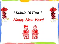 Module 10 Unit 1 Happy New Year! 1 课件