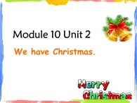 Module 10 Unit 2 We have Christmas 2 课件