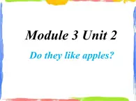 Module 3 Unit 2 Do they like apples 1 课件