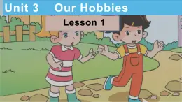 Unit 3 Our hobbies Lesson1课件PPT